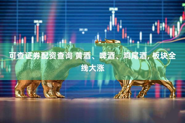 可查证券配资查询 黄酒、啤酒、鸡尾酒, 板块全线大涨
