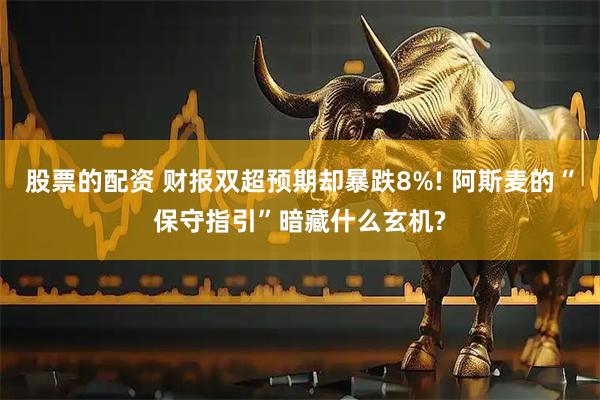 股票的配资 财报双超预期却暴跌8%! 阿斯麦的“保守指引”暗藏什么玄机?
